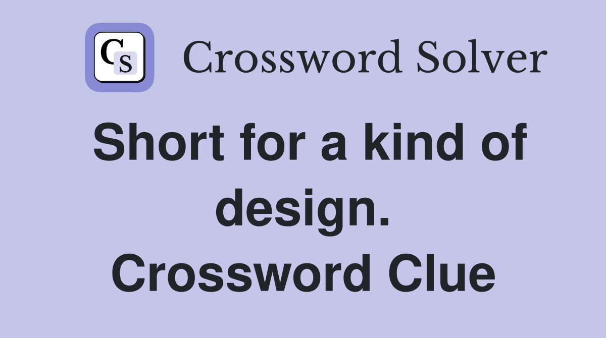 Short for a kind of design. Crossword Clue Answers Crossword Solver